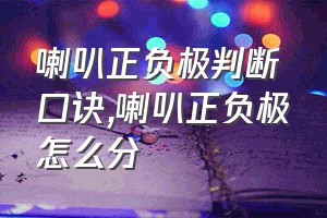 喇叭正负极判断口诀（喇叭正负极怎么分）