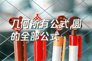 几何所有公式（圆的全部公式）