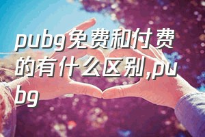 pubg免费和付费的有什么区别（pubg）