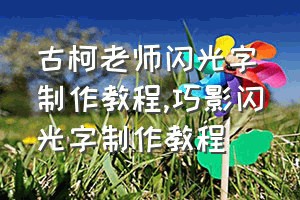 古柯老师闪光字制作教程（巧影闪光字制作教程）