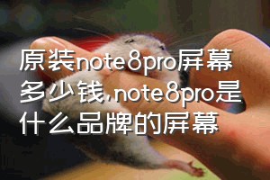 原装note8pro屏幕多少钱（note8pro是什么品牌的屏幕）