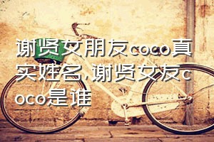 谢贤女朋友coco真实姓名（谢贤女友coco是谁）