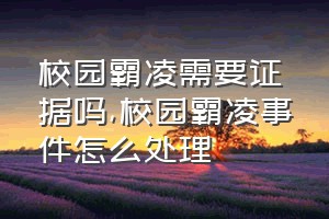 校园霸凌需要证据吗（校园霸凌事件怎么处理）