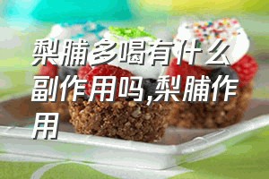 梨脯多喝有什么副作用吗（梨脯作用）