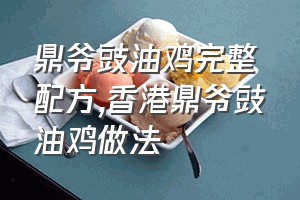 鼎爷豉油鸡完整配方（香港鼎爷豉油鸡做法）