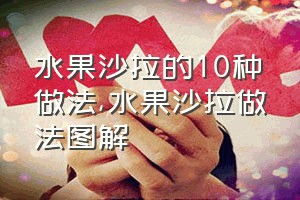 水果沙拉的10种做法（水果沙拉做法图解）