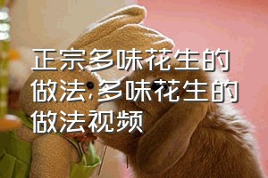 正宗多味花生的做法（多味花生的做法视频）