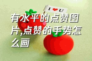 有水平的点赞图片（点赞的手势怎么画）