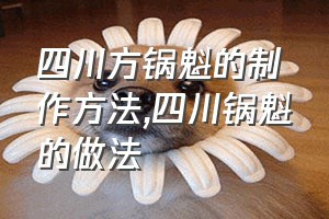 四川方锅魁的制作方法（四川锅魁的做法）