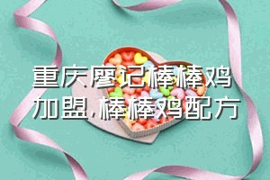 重庆廖记棒棒鸡加盟（棒棒鸡配方）