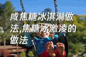 咸焦糖冰淇淋做法（焦糖冰激凌的做法）