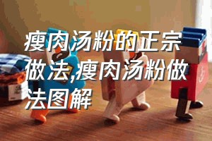 瘦肉汤粉的正宗做法（瘦肉汤粉做法图解）