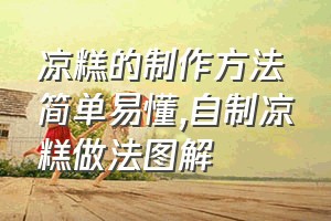 凉糕的制作方法简单易懂（自制凉糕做法图解）