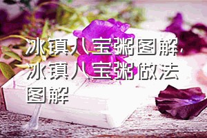 冰镇八宝粥图解（冰镇八宝粥做法图解）