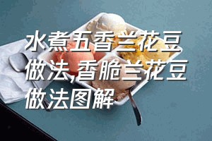 水煮五香兰花豆做法（香脆兰花豆做法图解）