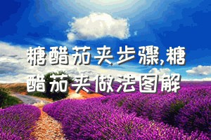 糖醋茄夹步骤（糖醋茄夹做法图解）