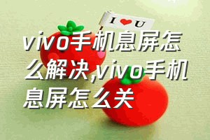 vivo手机息屏怎么解决（vivo手机息屏怎么关）