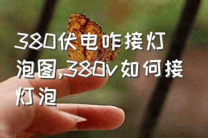 380伏电咋接灯泡图（380v如何接灯泡）