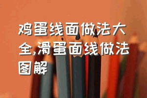 鸡蛋线面做法大全（滑蛋面线做法图解）