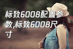 标致6008配置参数（标致6008尺寸）