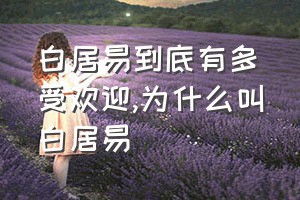 白居易到底有多受欢迎（为什么叫白居易）