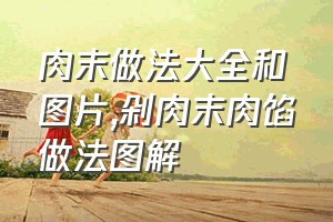 肉末做法大全和图片（剁肉末肉馅做法图解）