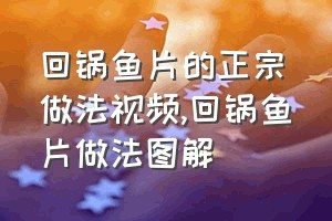 回锅鱼片的正宗做法视频（回锅鱼片做法图解）