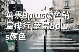 苹果8plus颜色销量排行（苹果8plus颜色）