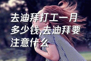 去迪拜打工一月多少钱（去迪拜要注意什么）