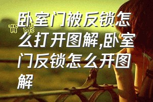 卧室门被反锁怎么打开图解（卧室门反锁怎么开图解）