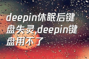 deepin休眠后键盘失灵（deepin键盘用不了）