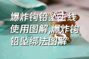 爆炸钩铅坠主线使用图解（爆炸钩铅坠绑法图解）