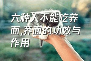 六种人不能吃荞面（荞面的功效与作用）