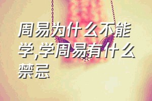 周易为什么不能学（学周易有什么禁忌）