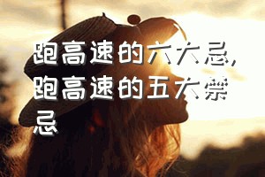 跑高速的六大忌（跑高速的五大禁忌）