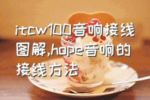 itcw100音响接线图解（hope音响的接线方法）