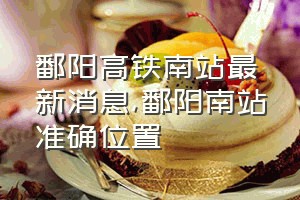 鄱阳高铁南站最新消息（鄱阳南站准确位置）