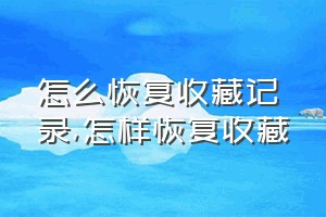 怎么恢复收藏记录（怎样恢复收藏）