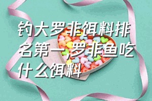 钓大罗非饵料排名第一（罗非鱼吃什么饵料）