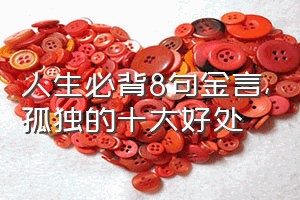 人生必背8句金言（孤独的十大好处）