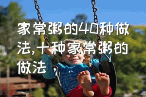 家常粥的40种做法（十种家常粥的做法）