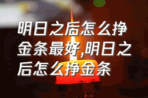 明日之后怎么挣金条最好（明日之后怎么挣金条）