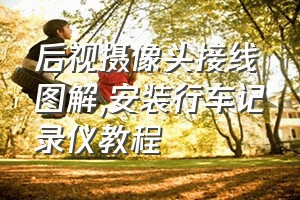 后视摄像头接线图解（安装行车记录仪教程）