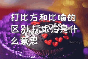 打比方和比喻的区别（打比方是什么意思）