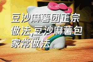 豆沙麻薯团正宗做法（豆沙麻薯包家常做法）