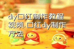 diy口红制作教程视频（口红diy制作方法）