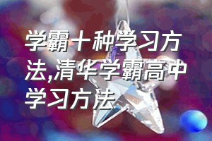 学霸十种学习方法（清华学霸高中学习方法）