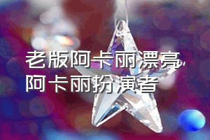 老版阿卡丽漂亮（阿卡丽扮演者）