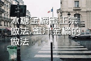 冰糖金橘蜜正宗做法（蜜汁金橘的做法）