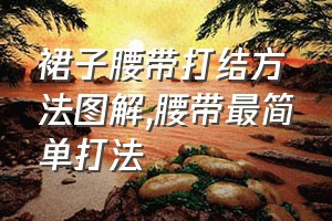 裙子腰带打结方法图解（腰带最简单打法）